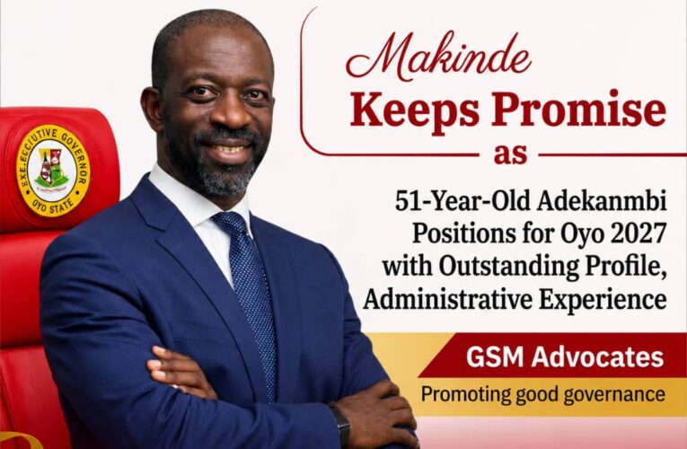 Makinde Keeps Promise as 51-Year-Old Adekanmbi Positions for Oyo 2027 with Outstanding Profile, Administrative Experience – GSM Advocates